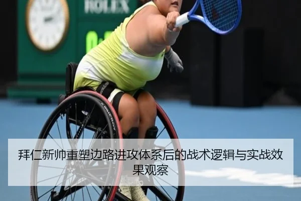 拜仁新帅重塑边路进攻体系后的战术逻辑与实战效果观察